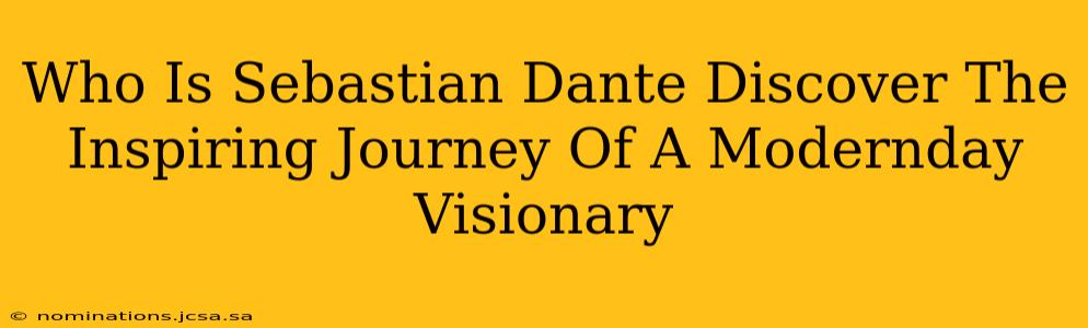 Who Is Sebastian Dante Discover The Inspiring Journey Of A Modernday Visionary