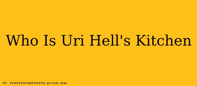 Who Is Uri Hell's Kitchen
