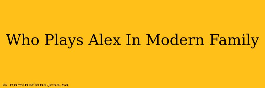 Who Plays Alex In Modern Family