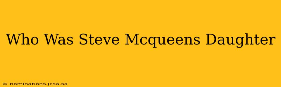 Who Was Steve Mcqueens Daughter