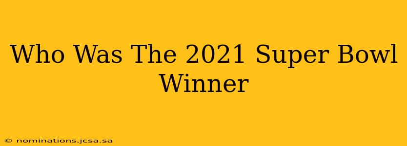 Who Was The 2021 Super Bowl Winner