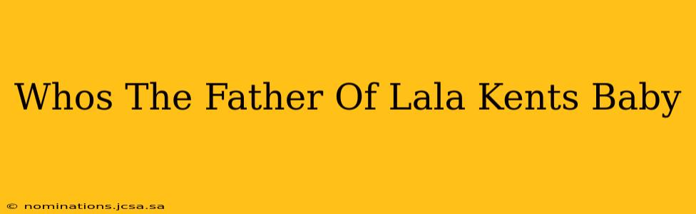 Whos The Father Of Lala Kents Baby