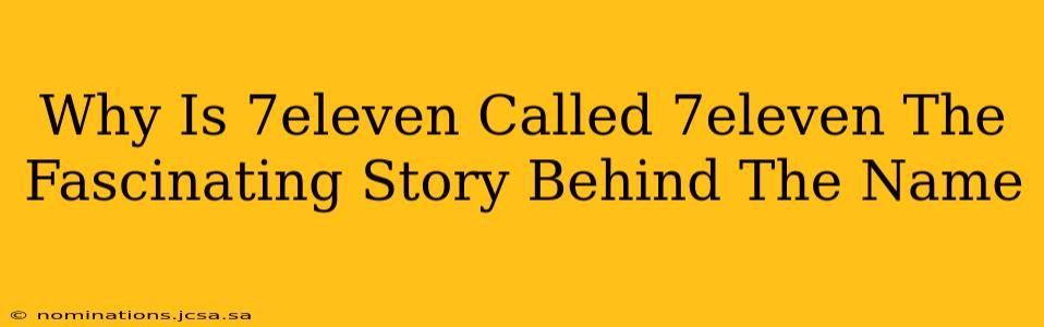 Why Is 7eleven Called 7eleven The Fascinating Story Behind The Name