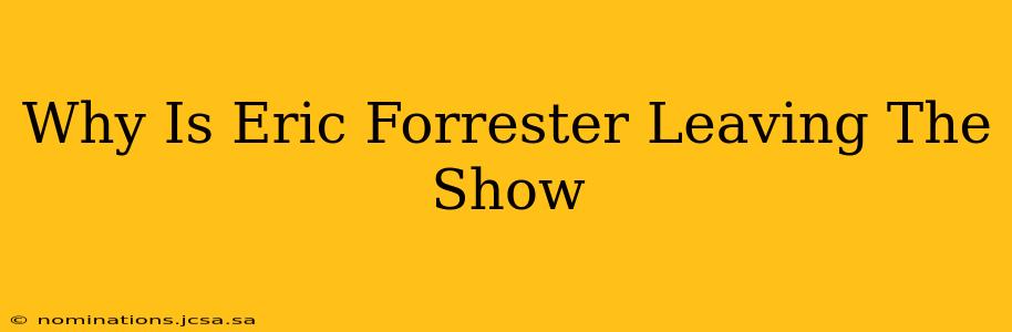 Why Is Eric Forrester Leaving The Show