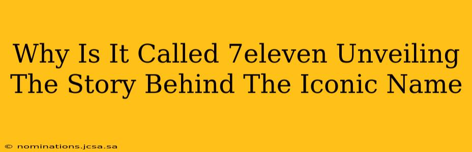 Why Is It Called 7eleven Unveiling The Story Behind The Iconic Name