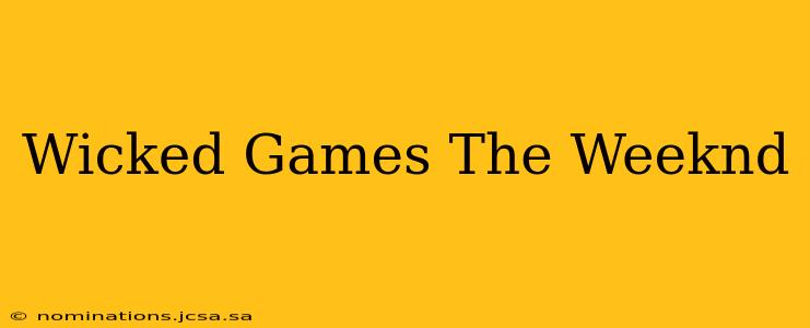 Wicked Games The Weeknd