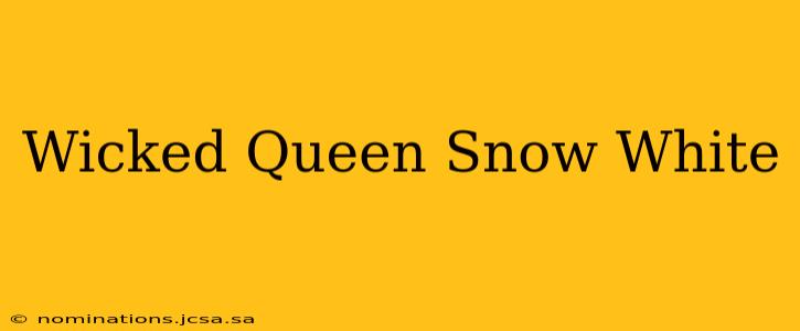 Wicked Queen Snow White