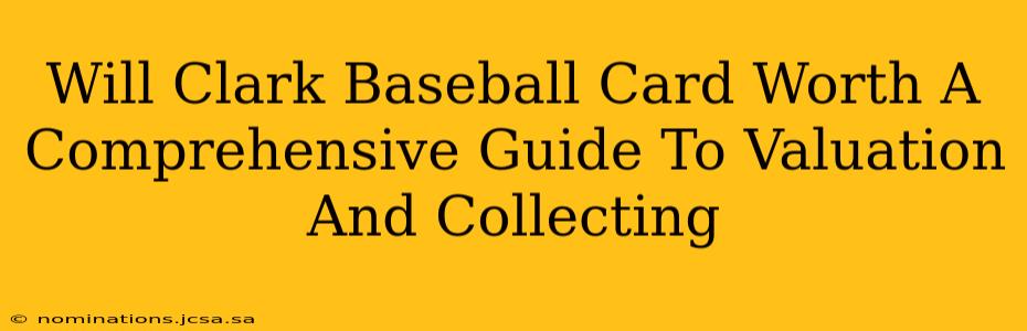 Will Clark Baseball Card Worth A Comprehensive Guide To Valuation And Collecting