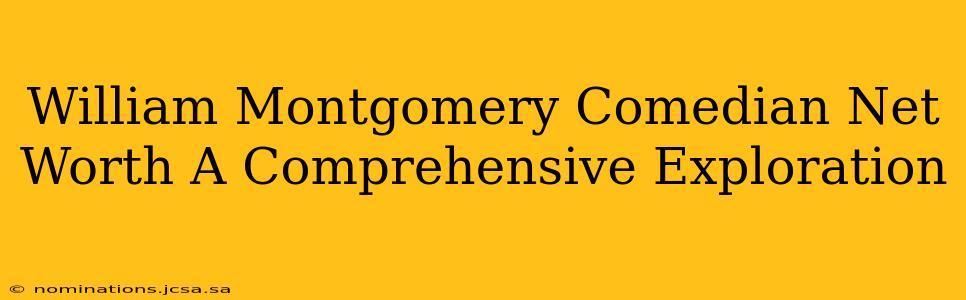 William Montgomery Comedian Net Worth A Comprehensive Exploration