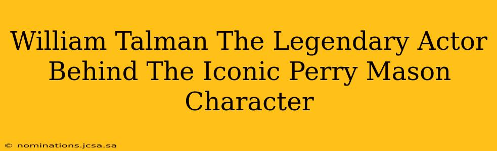 William Talman The Legendary Actor Behind The Iconic Perry Mason Character