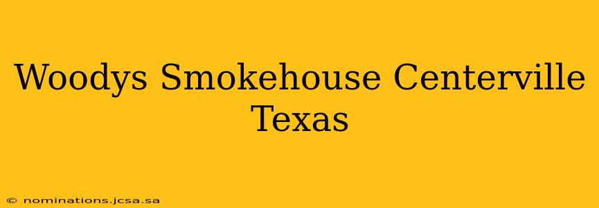 Woodys Smokehouse Centerville Texas
