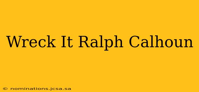 Wreck It Ralph Calhoun