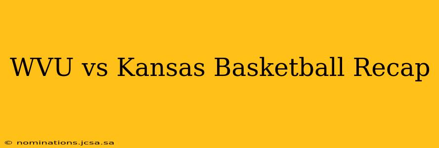 WVU vs Kansas Basketball Recap