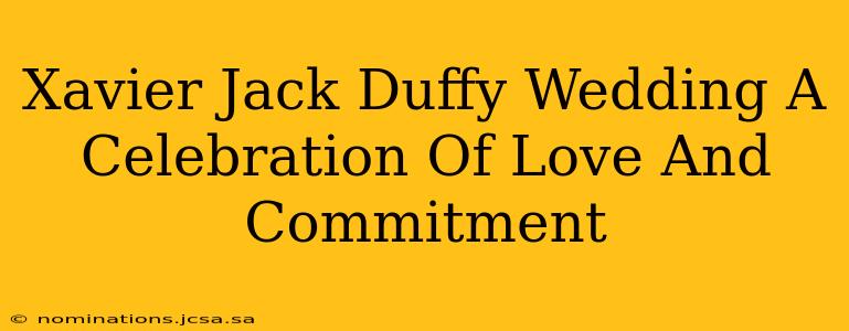 Xavier Jack Duffy Wedding A Celebration Of Love And Commitment