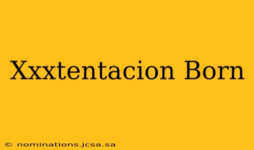 Xxxtentacion Born