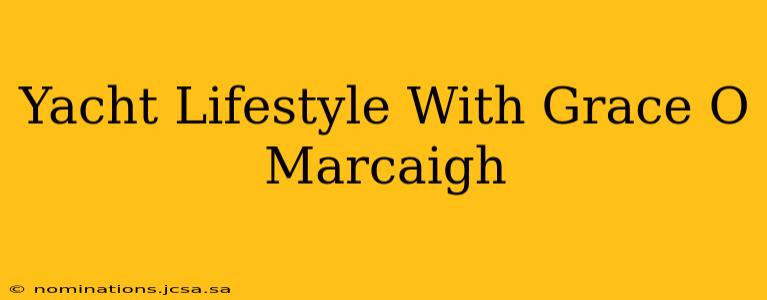 Yacht Lifestyle With Grace O Marcaigh