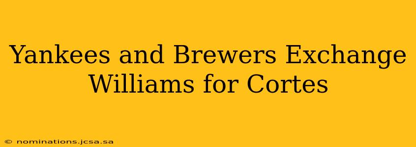 Yankees and Brewers Exchange Williams for Cortes
