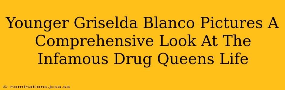 Younger Griselda Blanco Pictures A Comprehensive Look At The Infamous Drug Queens Life