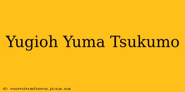 Yugioh Yuma Tsukumo