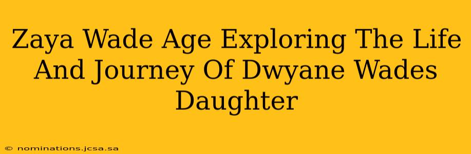 Zaya Wade Age Exploring The Life And Journey Of Dwyane Wades Daughter